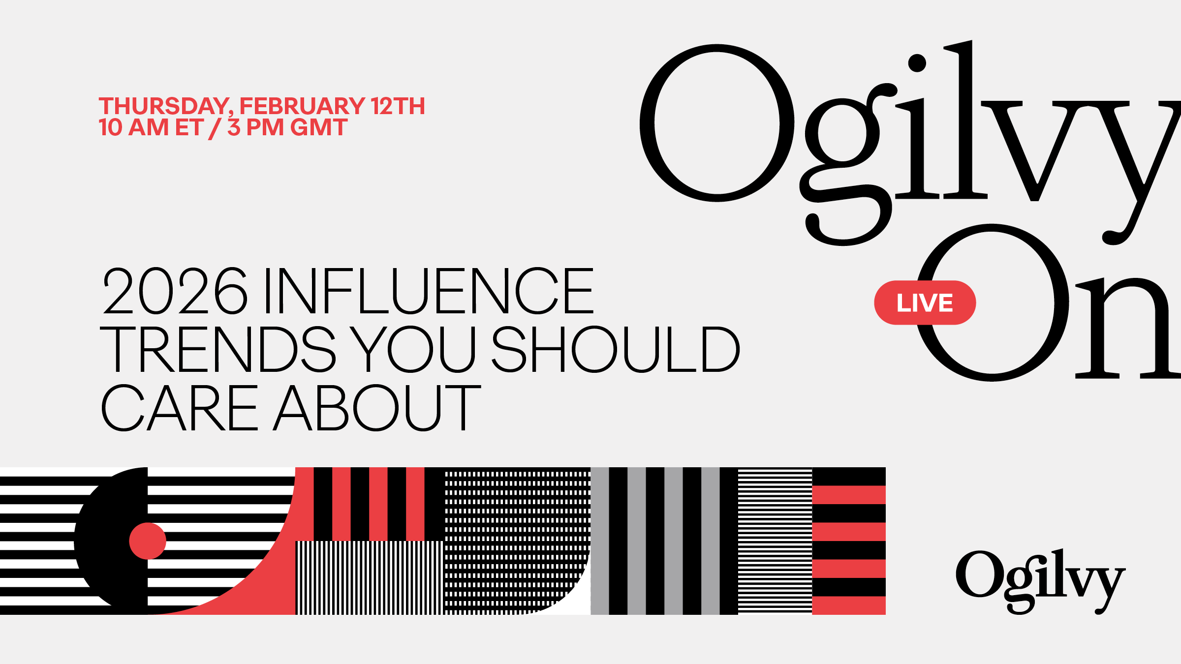 A promotional image for an Ogilvy event titled "2026 Influence Trends You Should Care About." The event is scheduled for "THURSDAY, FEBRUARY 12TH, 10 AM ET / 3 PM GMT." The upper right features the large black text "Ogilvy On" with a red "LIVE" tag. A geometric pattern with black, white, red, and gray stripes and shapes runs across the bottom section, and the Ogilvy logo appears again in the bottom right corner.