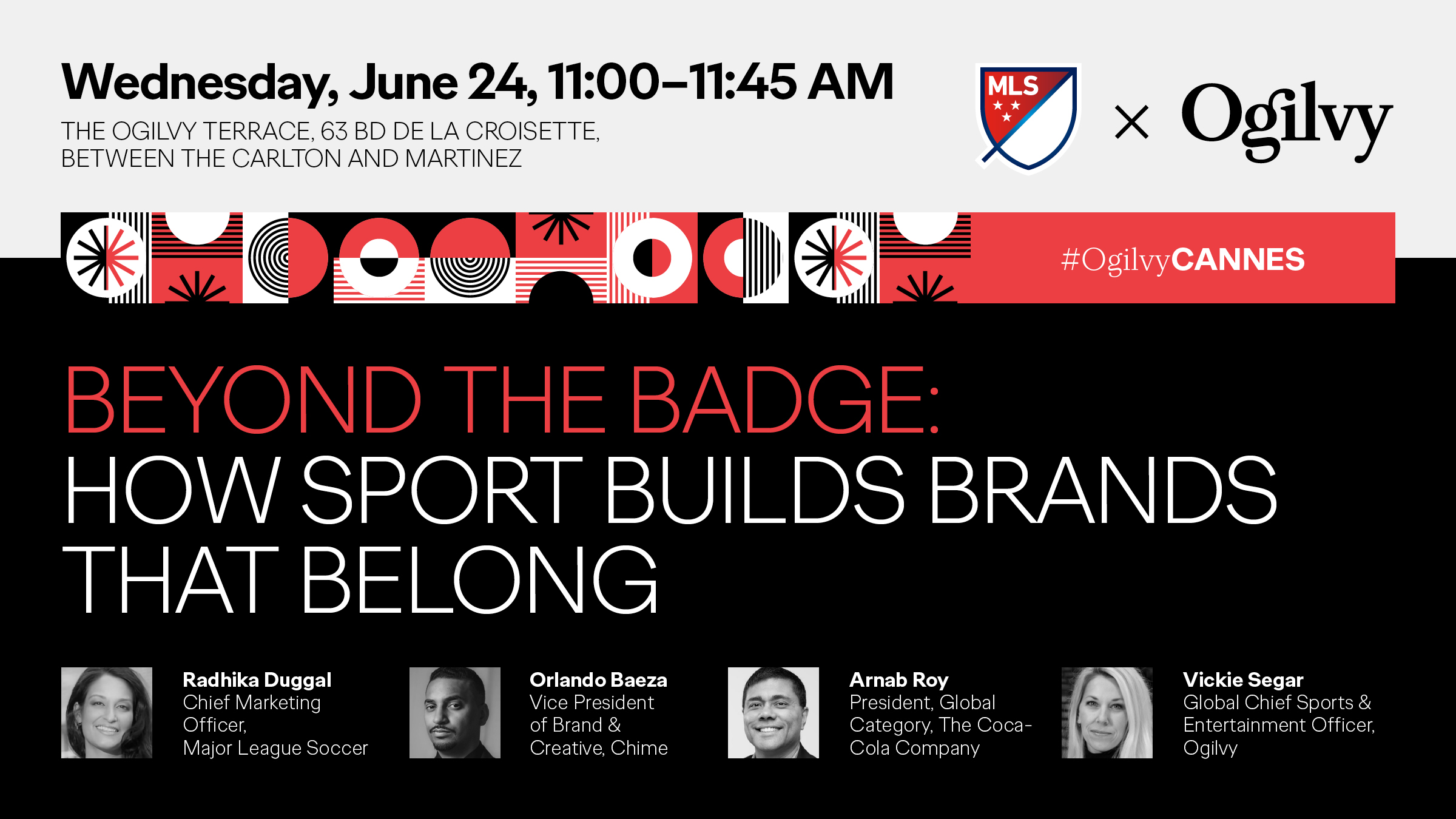 "Promotional banner for 'Beyond the Badge: How Sport Builds Brands That Belong,' a panel session hosted by MLS and Ogilvy at the Cannes Lions Festival. Scheduled for Wednesday, June 24, 11:00–11:45 AM at The Ogilvy Terrace, 63 Bd de la Croisette, between the Carlton and Martinez hotels. Features the hashtag #OgilvyCANNES. Speakers include Radhika Duggal, Chief Marketing Officer of Major League Soccer; Orlando Baeza, Vice President of Brand & Creative at Chime; Arnab Roy, President of Global Category at The Coca-Cola Company; and Vickie Segar, Global Chief Sports & Entertainment Officer at Ogilvy. Design features bold red, black, and white geometric patterns with black-and-white speaker headshots."
